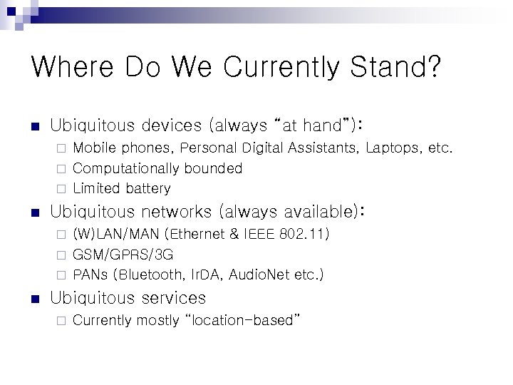Where Do We Currently Stand? n Ubiquitous devices (always “at hand”): Mobile phones, Personal