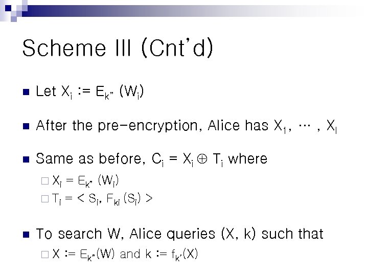 Scheme III (Cnt’d) n Let Xi : = Ek” (Wi) n After the pre-encryption,