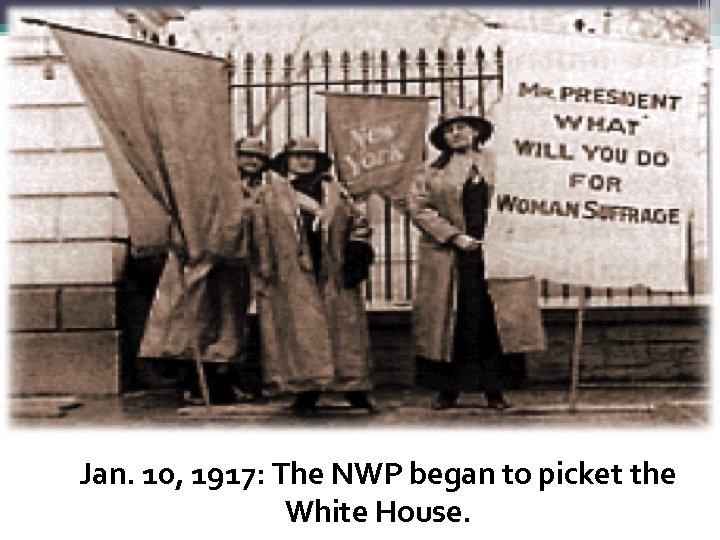 Jan. 10, 1917: The NWP began to picket the White House. 