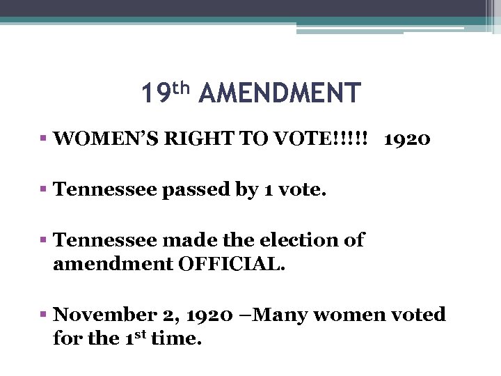 19 th AMENDMENT WOMEN’S RIGHT TO VOTE!!!!! 1920 Tennessee passed by 1 vote. Tennessee