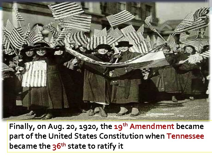  • Finally, on Aug. 20, 1920, the 19 th Amendment became part of