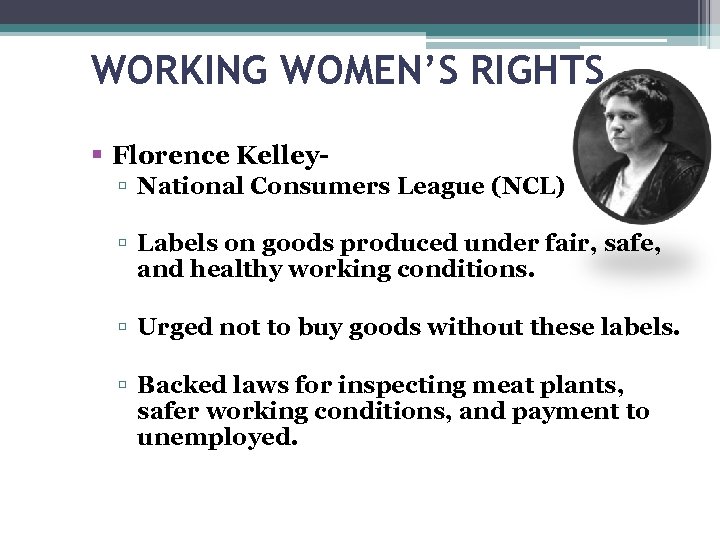 WORKING WOMEN’S RIGHTS Florence Kelley National Consumers League (NCL) Labels on goods produced under