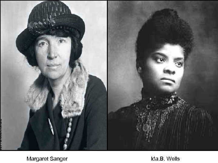 Margaret Sanger Ida. B. Wells 