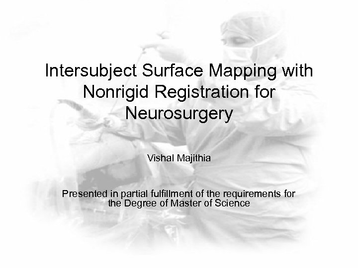 Intersubject Surface Mapping with Nonrigid Registration for Neurosurgery Vishal Majithia Presented in partial fulfillment