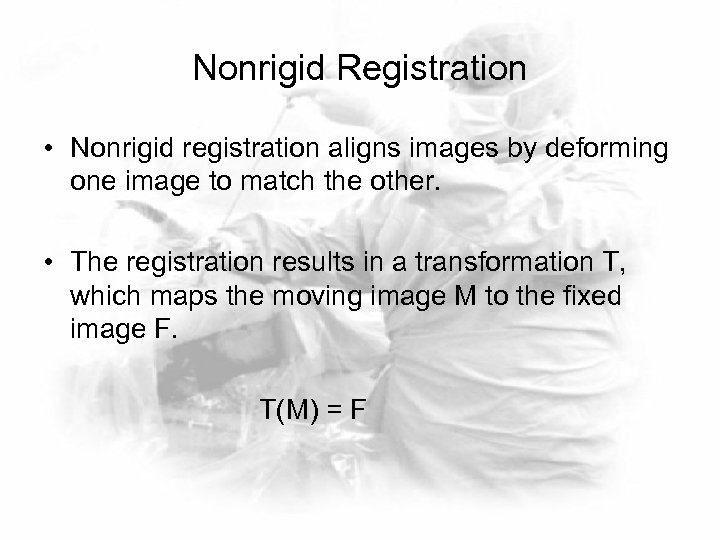 Nonrigid Registration • Nonrigid registration aligns images by deforming one image to match the