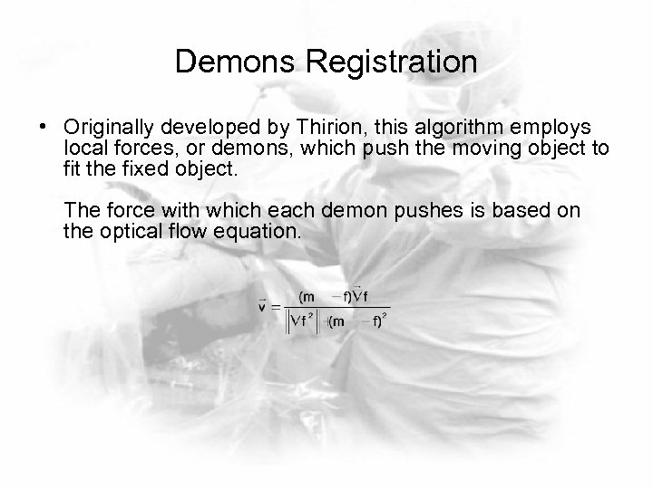 Demons Registration • Originally developed by Thirion, this algorithm employs local forces, or demons,