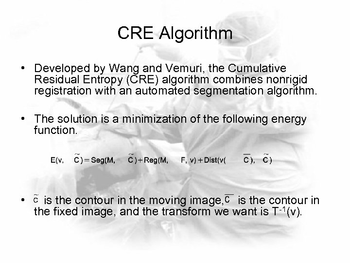 CRE Algorithm • Developed by Wang and Vemuri, the Cumulative Residual Entropy (CRE) algorithm