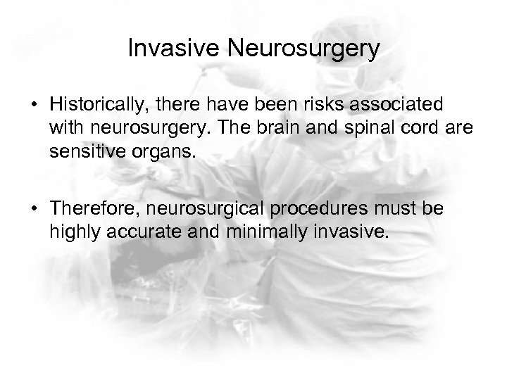 Invasive Neurosurgery • Historically, there have been risks associated with neurosurgery. The brain and