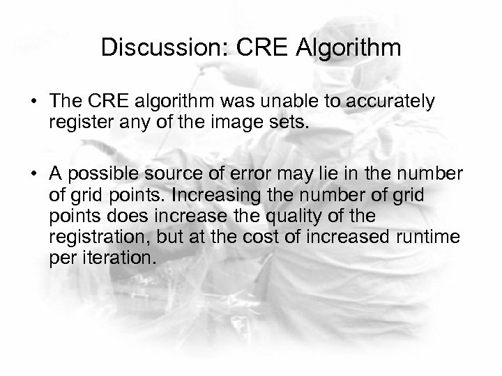 Discussion: CRE Algorithm • The CRE algorithm was unable to accurately register any of