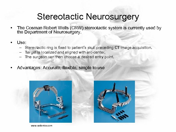 Stereotactic Neurosurgery • The Cosman Robert Wells (CRW) stereotactic system is currently used by