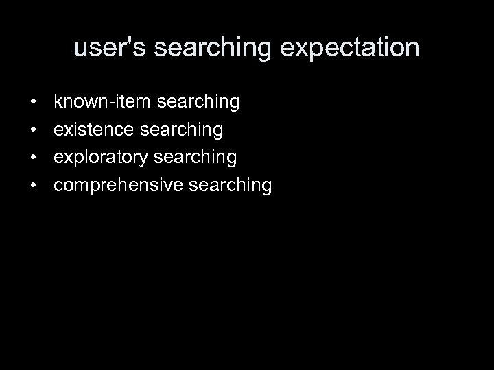 user's searching expectation • • known-item searching existence searching exploratory searching comprehensive searching 