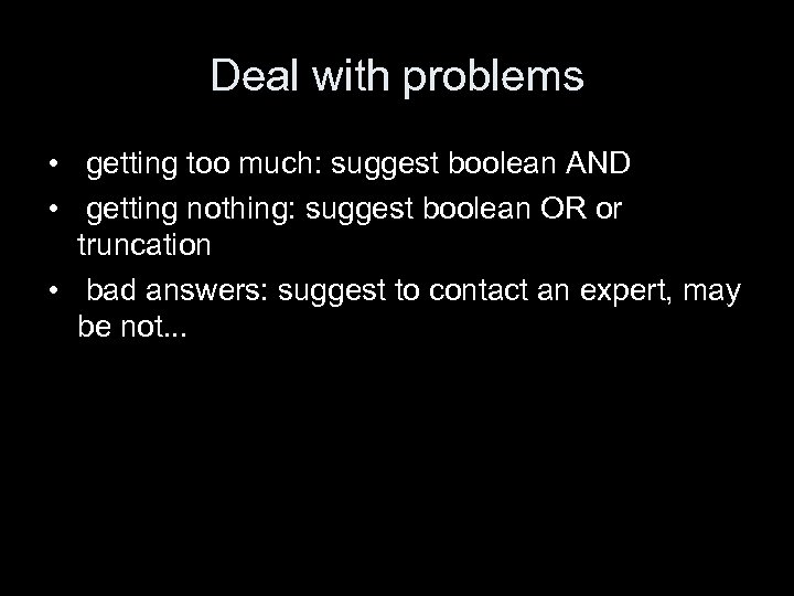Deal with problems • getting too much: suggest boolean AND • getting nothing: suggest