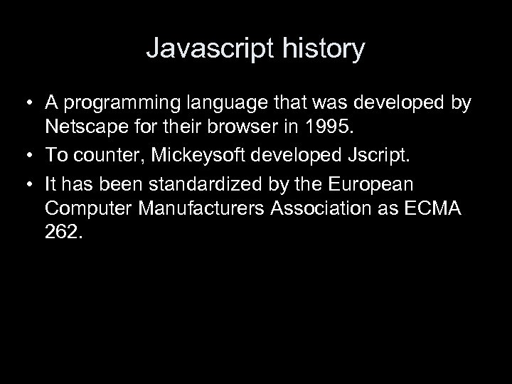 Javascript history • A programming language that was developed by Netscape for their browser