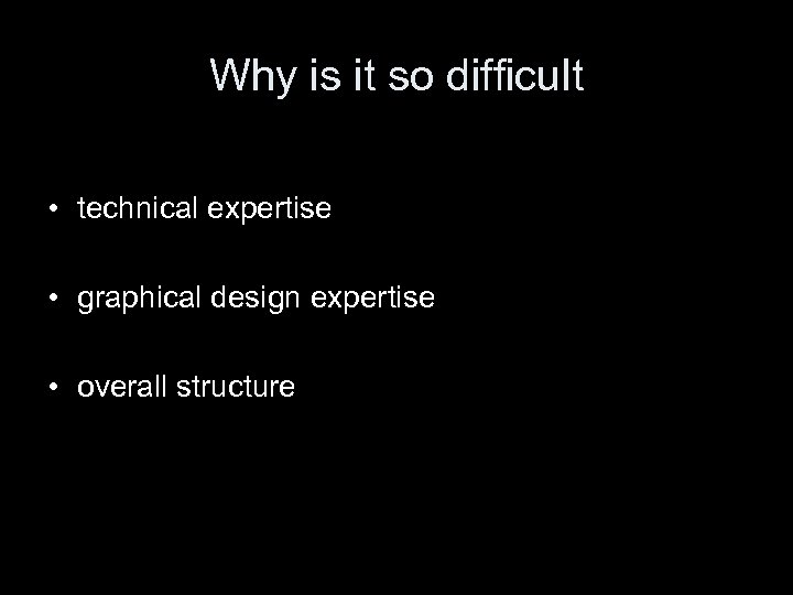 Why is it so difficult • technical expertise • graphical design expertise • overall