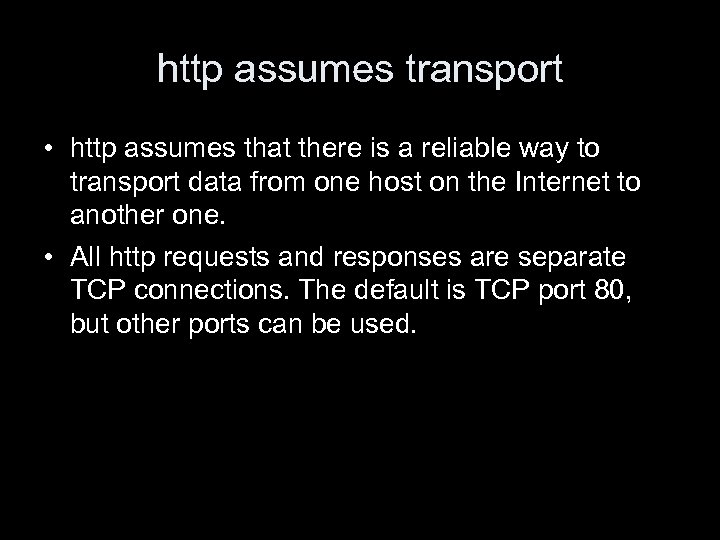 http assumes transport • http assumes that there is a reliable way to transport