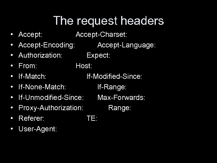 The request headers • • • Accept: Accept-Charset: Accept-Encoding: Accept-Language: Authorization: Expect: From: Host:
