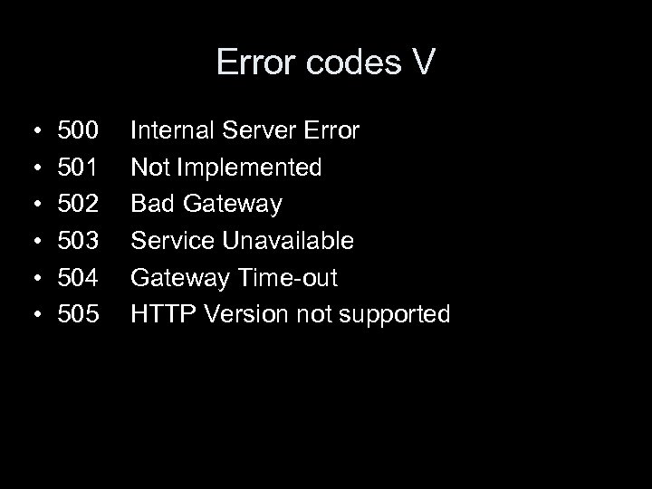 Error codes V • • • 500 501 502 503 504 505 Internal Server
