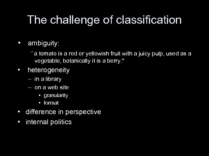 The challenge of classification • ambiguity: ``a tomato is a red or yellowish fruit