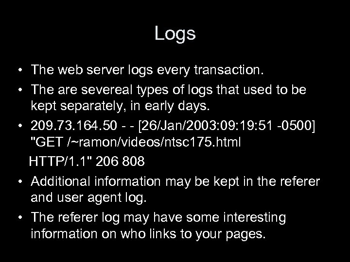 Logs • The web server logs every transaction. • The are severeal types of