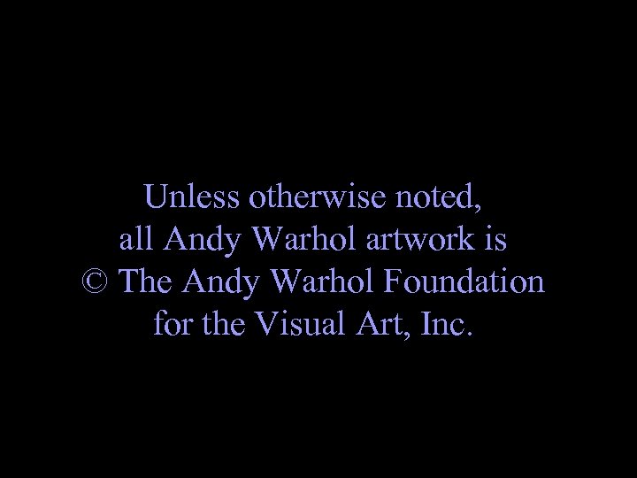 Unless otherwise noted, all Andy Warhol artwork is © The Andy Warhol Foundation for