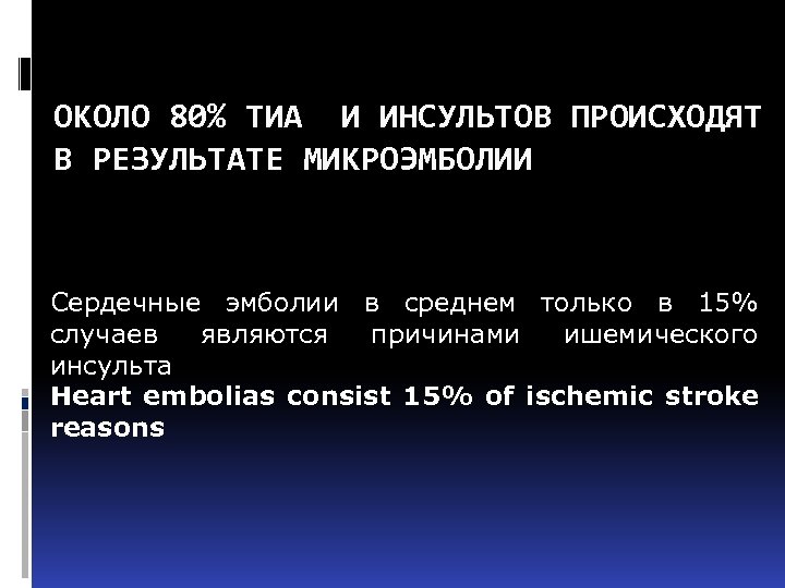 ОКОЛО 80% ТИА И ИНСУЛЬТОВ ПРОИСХОДЯТ В РЕЗУЛЬТАТЕ МИКРОЭМБОЛИИ Сердечные эмболии в среднем только