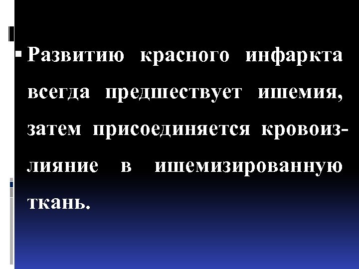  Развитию красного инфаркта всегда предшествует ишемия, затем присоединяется кровоизлияние в ишемизированную ткань. 