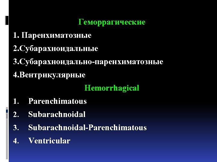 Геморрагические 1. Паренхиматозные 2. Субарахноидальные 3. Субарахноидально-паренхиматозные 4. Вентрикулярные Hemorrhagical 1. Parenchimatous 2. Subarachnoidal