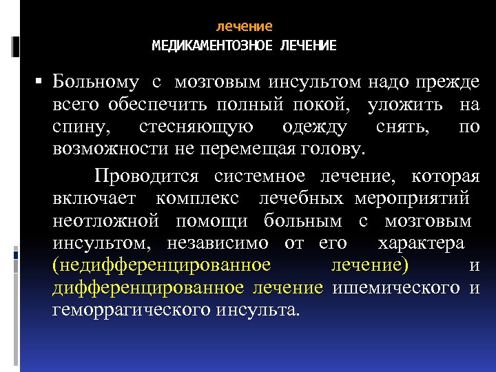 лечение МЕДИКАМЕНТОЗНОЕ ЛЕЧЕНИЕ Больному с мозговым инсультом надо прежде всего обеспечить полный покой, уложить