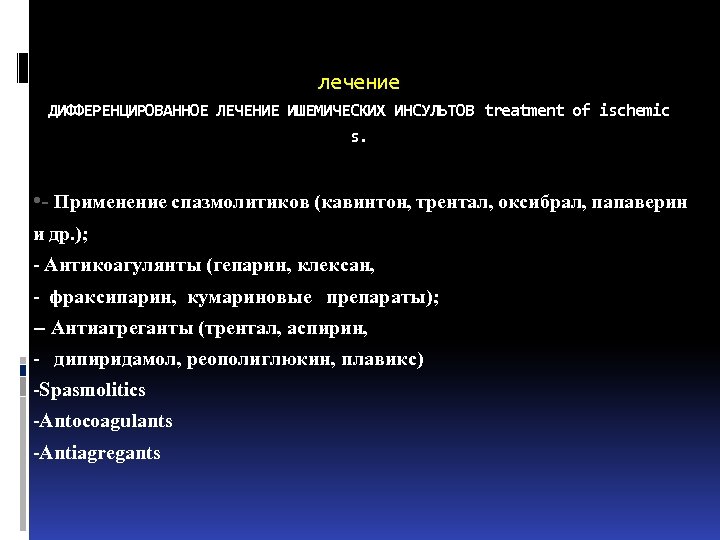 лечение ДИФФЕРЕНЦИРОВАННОЕ ЛЕЧЕНИЕ ИШЕМИЧЕСКИХ ИНСУЛЬТОВ treatment of ischemic s. • - Применение спазмолитиков (кавинтон,