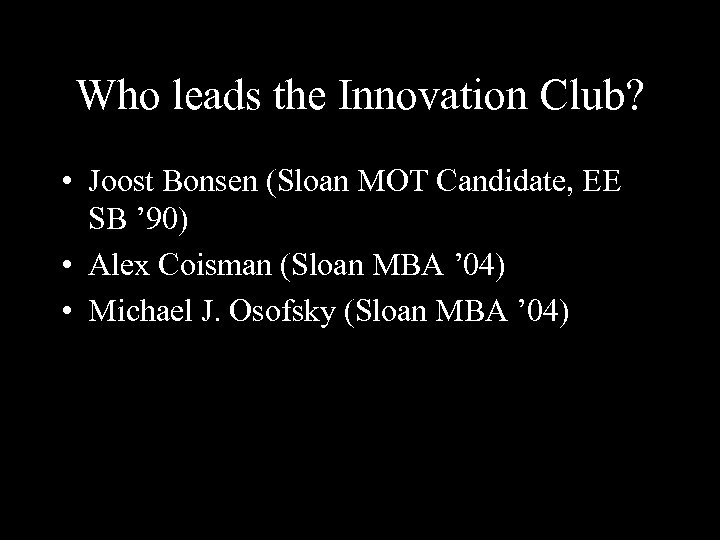 Who leads the Innovation Club? • Joost Bonsen (Sloan MOT Candidate, EE SB ’