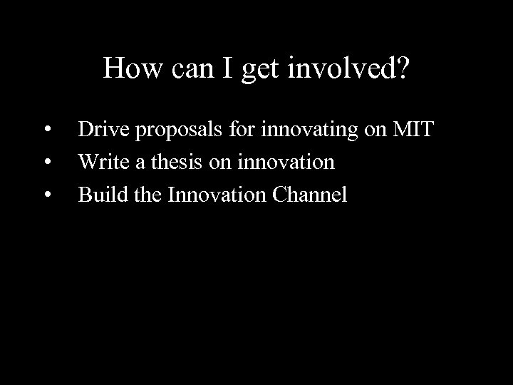 How can I get involved? • • • Drive proposals for innovating on MIT
