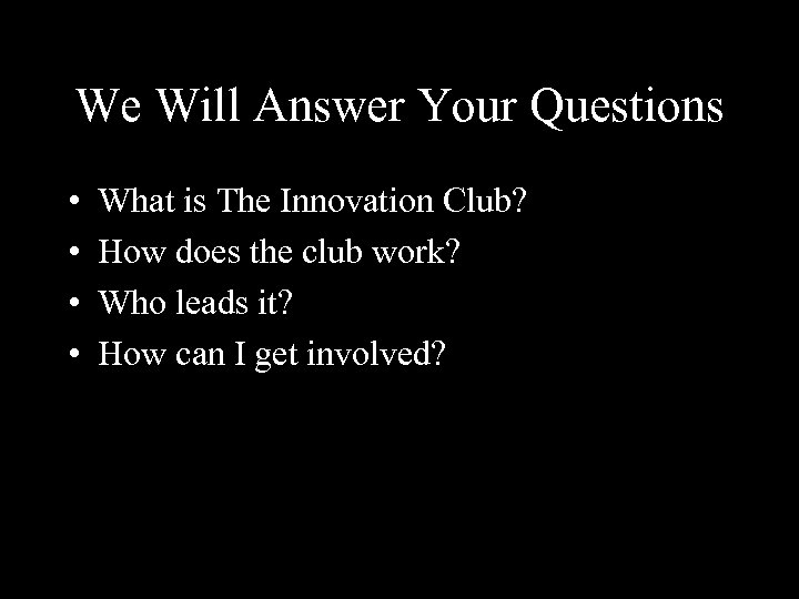 We Will Answer Your Questions • • What is The Innovation Club? How does
