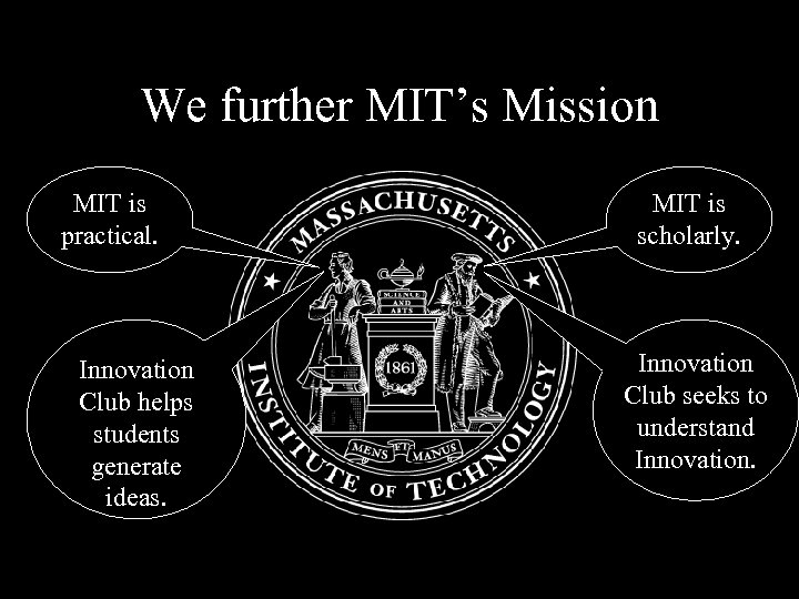 We further MIT’s Mission MIT is practical. Innovation Club helps students generate ideas. MIT