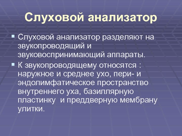 Слуховой анализатор § Слуховой анализатор разделяют на звукопроводящий и звуковоспринимающий аппараты. § К звукопроводящему