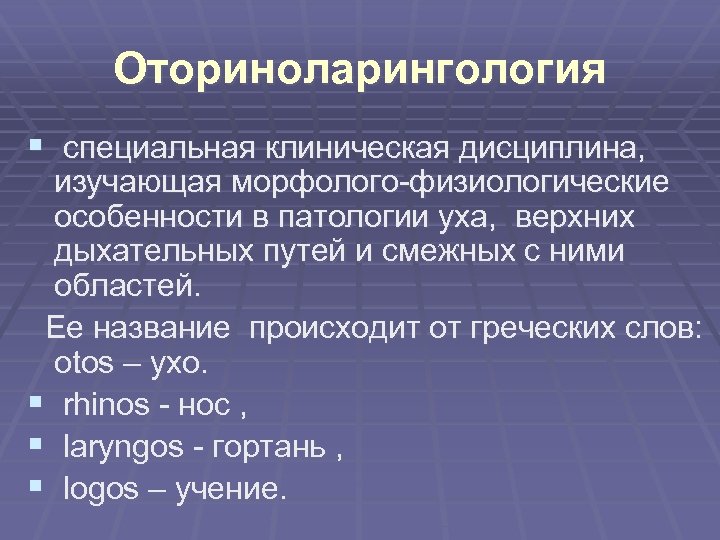Оториноларингология § специальная клиническая дисциплина, изучающая морфолого-физиологические особенности в патологии уха, верхних дыхательных путей