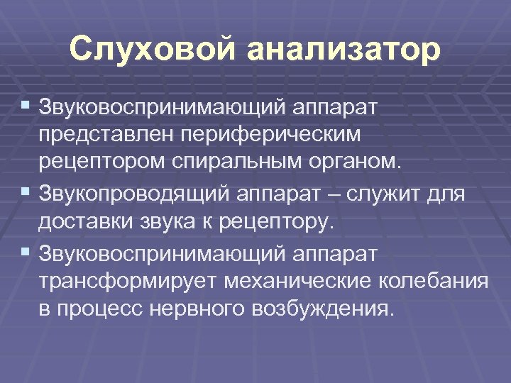 Слуховой анализатор § Звуковоспринимающий аппарат представлен периферическим рецептором спиральным органом. § Звукопроводящий аппарат –