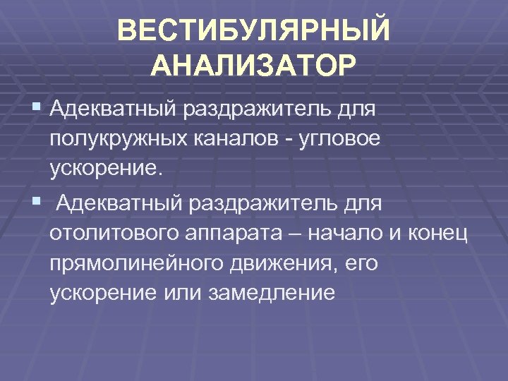 ВЕСТИБУЛЯРНЫЙ АНАЛИЗАТОР § Адекватный раздражитель для полукружных каналов - угловое ускорение. § Адекватный раздражитель
