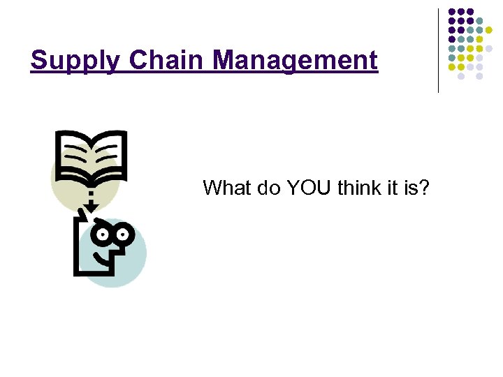 Supply Chain Management What do YOU think it is? 