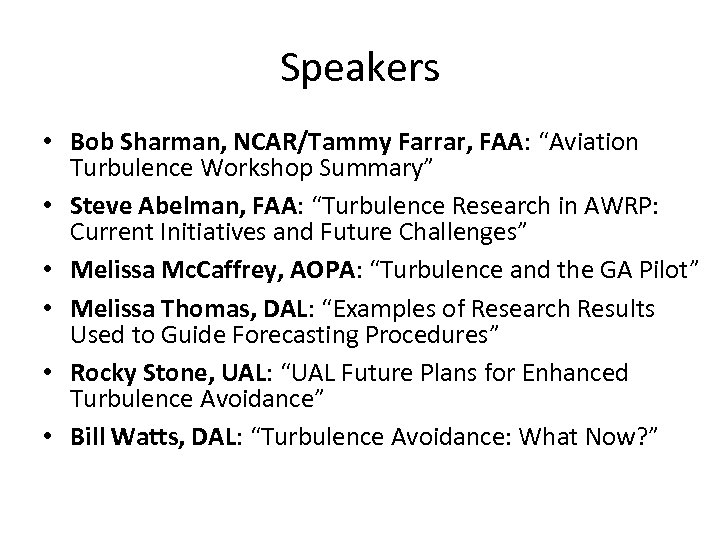 Speakers • Bob Sharman, NCAR/Tammy Farrar, FAA: “Aviation Turbulence Workshop Summary” • Steve Abelman,