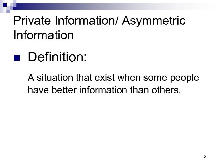 Private Information/ Asymmetric Information n Definition: A situation that exist when some people have