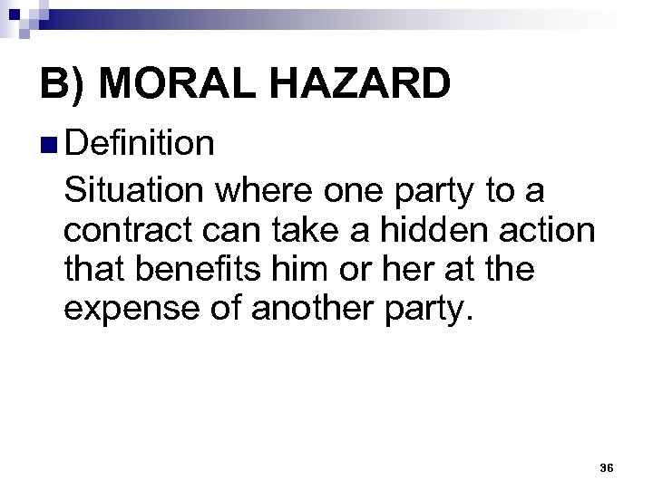 B) MORAL HAZARD n Definition Situation where one party to a contract can take