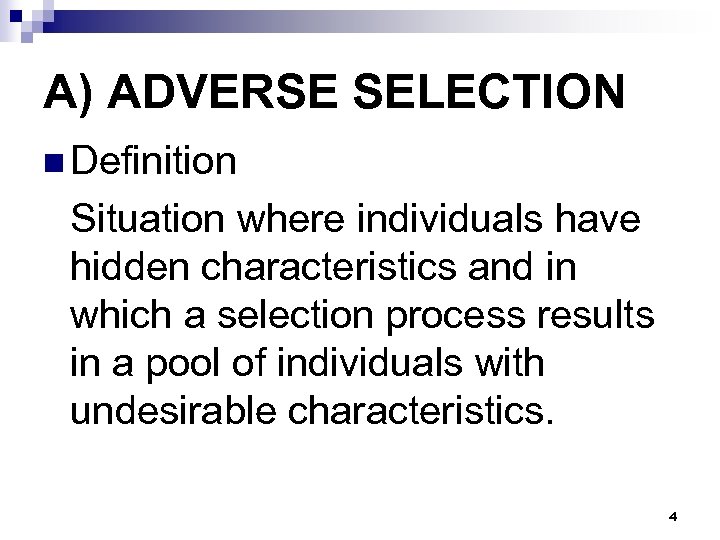 A) ADVERSE SELECTION n Definition Situation where individuals have hidden characteristics and in which