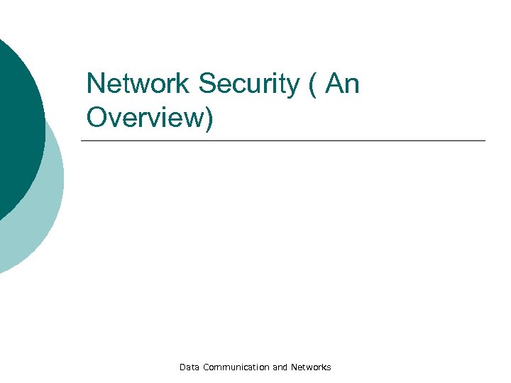 Network Security ( An Overview) Data Communication and Networks 