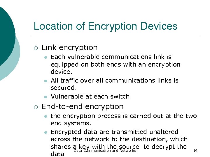 Location of Encryption Devices ¡ Link encryption l l l ¡ Each vulnerable communications