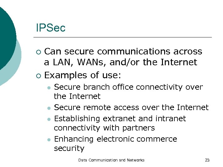 IPSec Can secure communications across a LAN, WANs, and/or the Internet ¡ Examples of