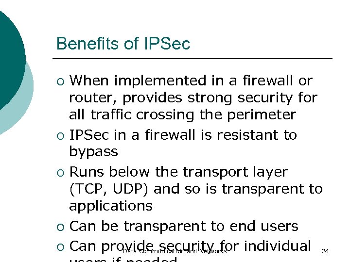 Benefits of IPSec When implemented in a firewall or router, provides strong security for