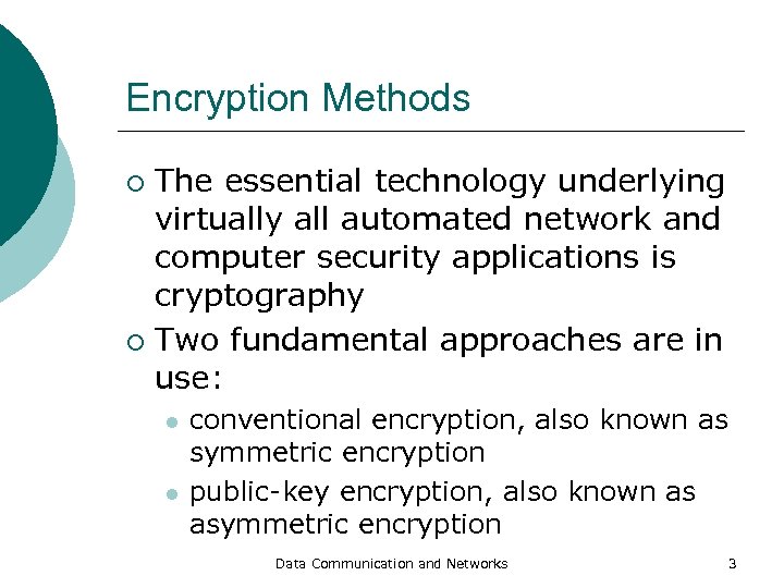 Encryption Methods The essential technology underlying virtually all automated network and computer security applications
