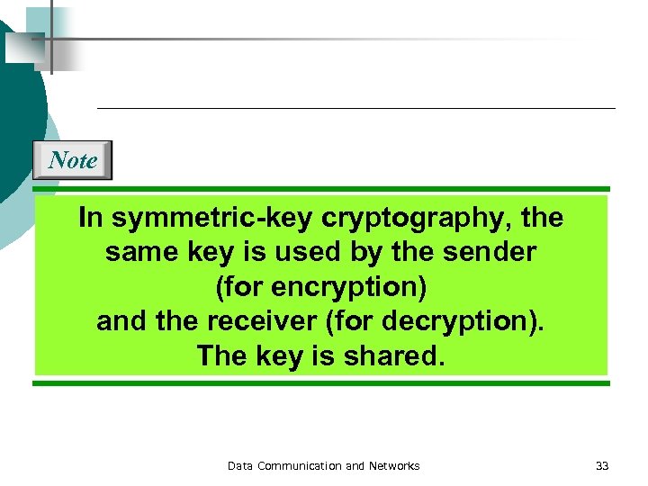Note In symmetric-key cryptography, the same key is used by the sender (for encryption)