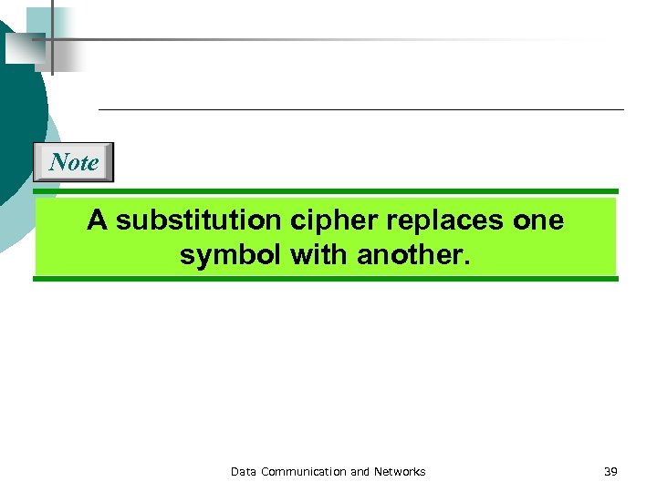 Note A substitution cipher replaces one symbol with another. Data Communication and Networks 39