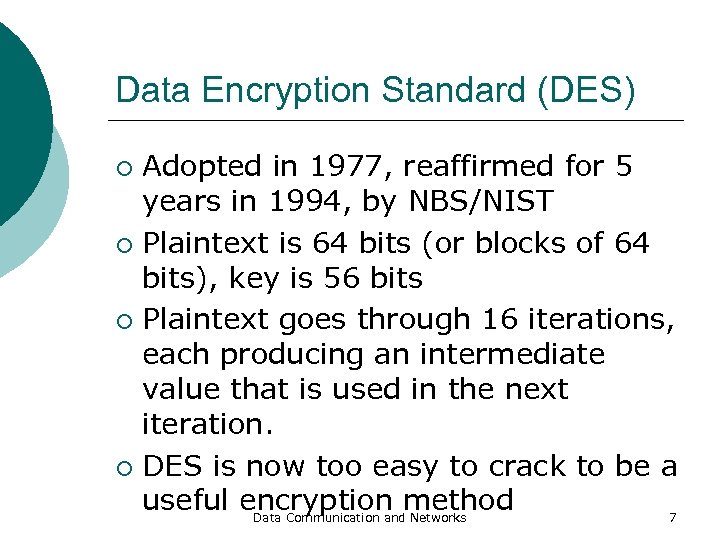 Data Encryption Standard (DES) Adopted in 1977, reaffirmed for 5 years in 1994, by